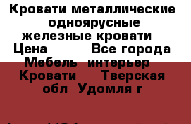Кровати металлические, одноярусные железные кровати › Цена ­ 850 - Все города Мебель, интерьер » Кровати   . Тверская обл.,Удомля г.